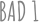 BAD 1